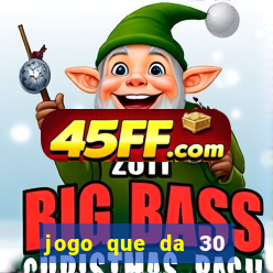 jogo que da 30 reais de bonus